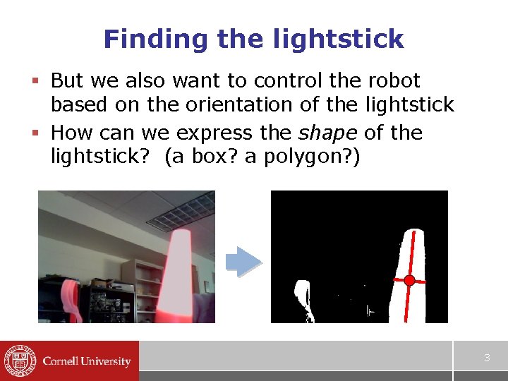 Finding the lightstick § But we also want to control the robot based on