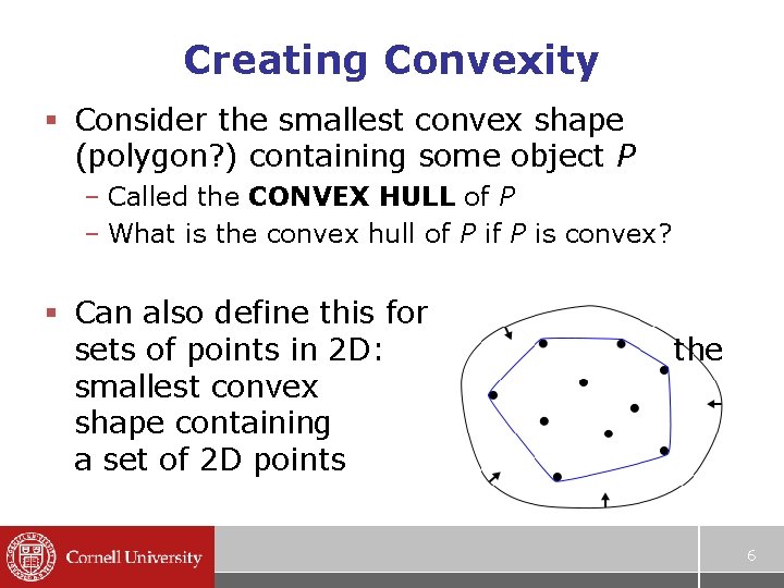 Creating Convexity § Consider the smallest convex shape (polygon? ) containing some object P