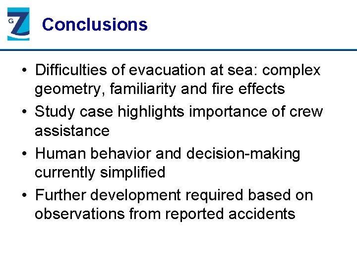 Conclusions • Difficulties of evacuation at sea: complex geometry, familiarity and fire effects •