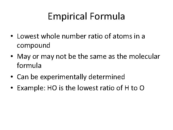 Empirical Formula • Lowest whole number ratio of atoms in a compound • May