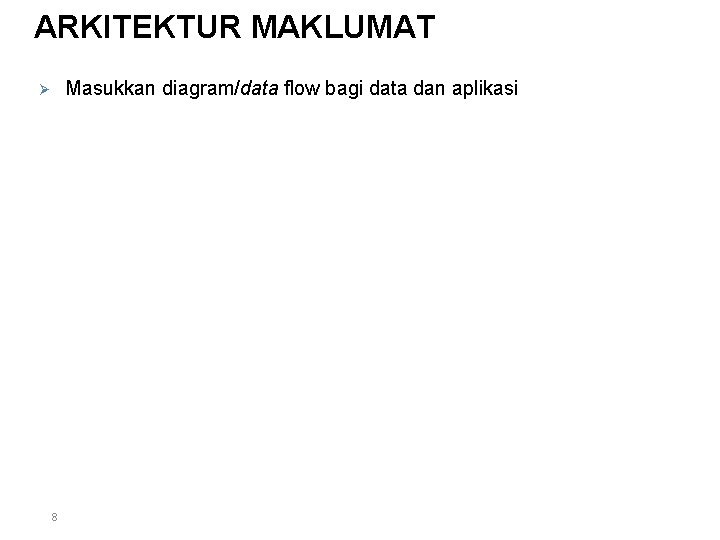 ARKITEKTUR MAKLUMAT Masukkan diagram/data flow bagi data dan aplikasi Ø 8 