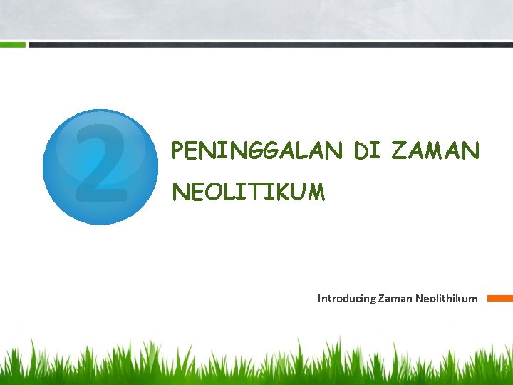 2 PENINGGALAN DI ZAMAN NEOLITIKUM Introducing Zaman Neolithikum 