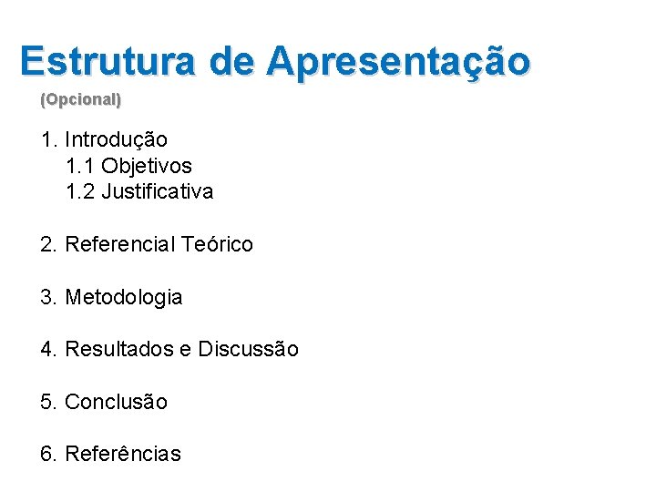 Estrutura de Apresentação (Opcional) 1. Introdução 1. 1 Objetivos 1. 2 Justificativa 2. Referencial