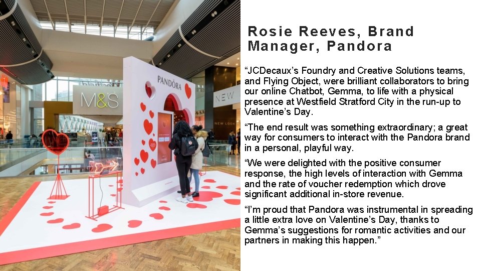 Rosie Reeves, Brand Manager, Pandora “JCDecaux’s Foundry and Creative Solutions teams, and Flying Object,