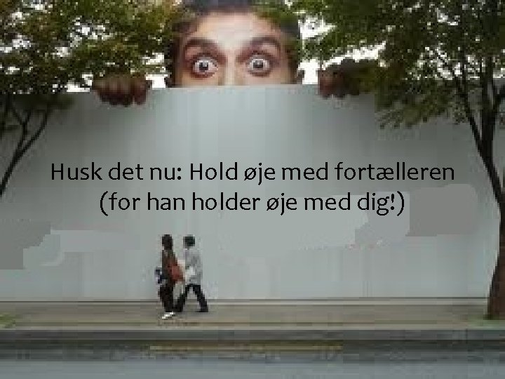 Husk det nu: Hold øje med fortælleren (for han holder øje med dig!) 