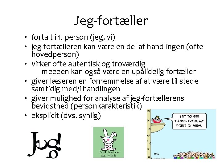 Jeg-fortæller • fortalt i 1. person (jeg, vi) • jeg-fortælleren kan være en del