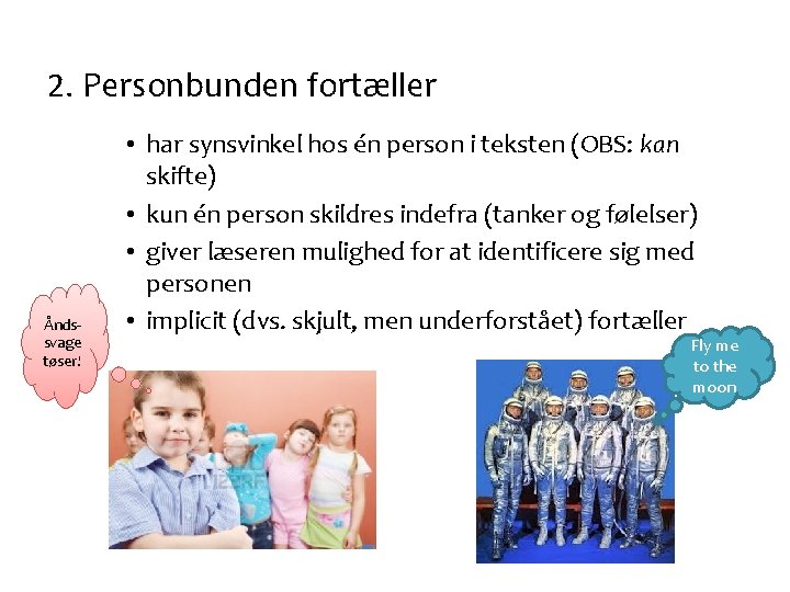 2. Personbunden fortæller Åndssvage tøser! • har synsvinkel hos én person i teksten (OBS: