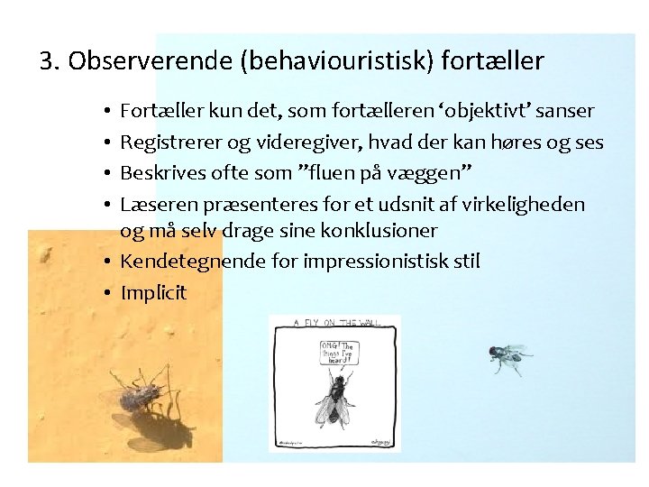 3. Observerende (behaviouristisk) fortæller Fortæller kun det, som fortælleren ‘objektivt’ sanser Registrerer og videregiver,