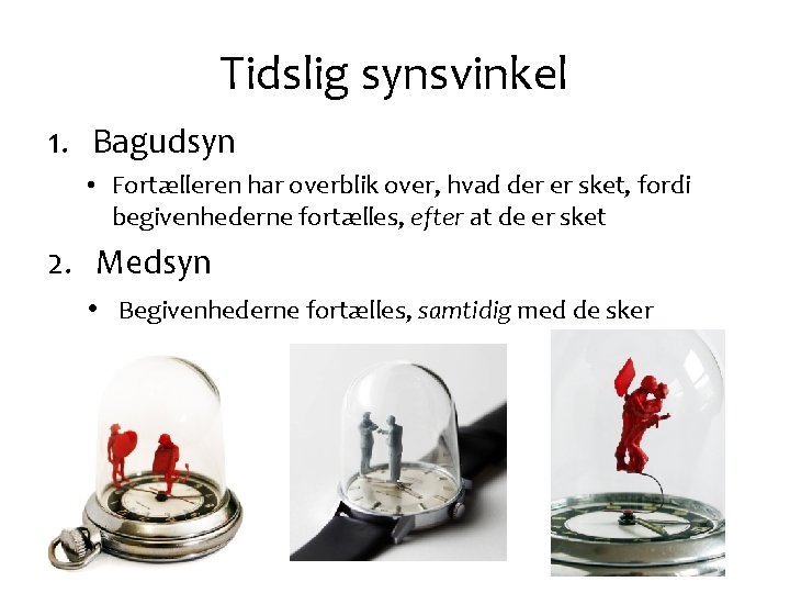 Tidslig synsvinkel 1. Bagudsyn • Fortælleren har overblik over, hvad der er sket, fordi