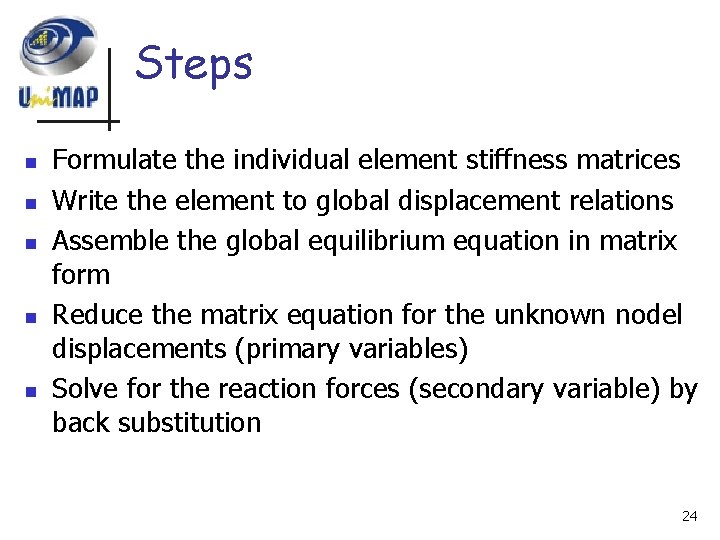 Steps n n n Formulate the individual element stiffness matrices Write the element to