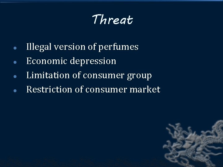 Threat l l Illegal version of perfumes Economic depression Limitation of consumer group Restriction