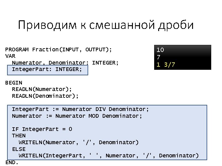 Приводим к смешанной дроби PROGRAM Fraction(INPUT, OUTPUT); VAR Numerator, Denominator: INTEGER; Integer. Part: INTEGER;