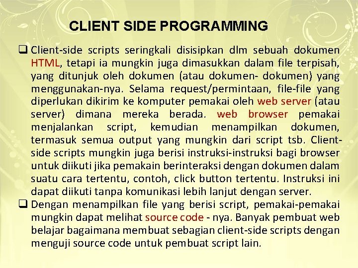 CLIENT SIDE PROGRAMMING q Client-side scripts seringkali disisipkan dlm sebuah dokumen HTML, tetapi ia CLIENT SIDE PROGRAMMING q Client-side scripts seringkali disisipkan dlm sebuah dokumen HTML, tetapi ia