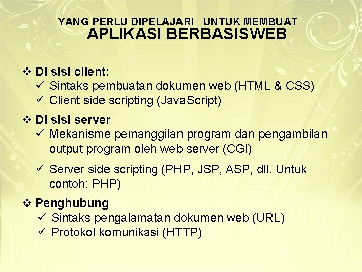 YANG PERLU DIPELAJARI UNTUK MEMBUAT APLIKASI BERBASISWEB v Di sisi client: ü Sintaks pembuatan YANG PERLU DIPELAJARI UNTUK MEMBUAT APLIKASI BERBASISWEB v Di sisi client: ü Sintaks pembuatan