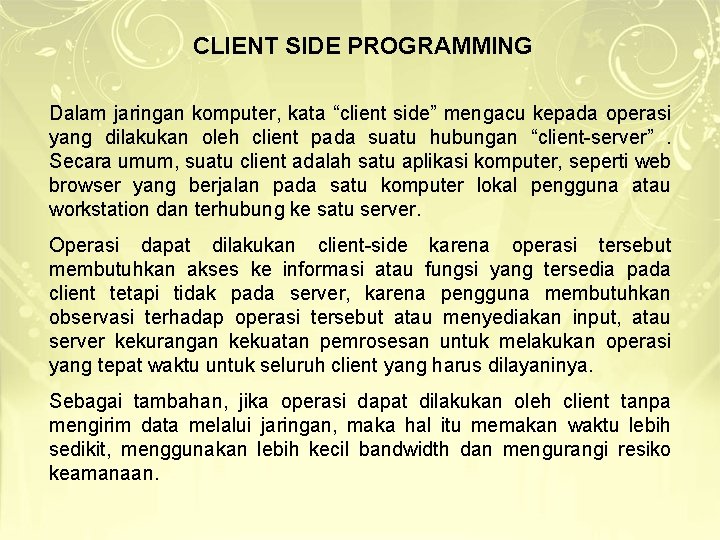 CLIENT SIDE PROGRAMMING Dalam jaringan komputer, kata “client side” mengacu kepada operasi yang dilakukan CLIENT SIDE PROGRAMMING Dalam jaringan komputer, kata “client side” mengacu kepada operasi yang dilakukan