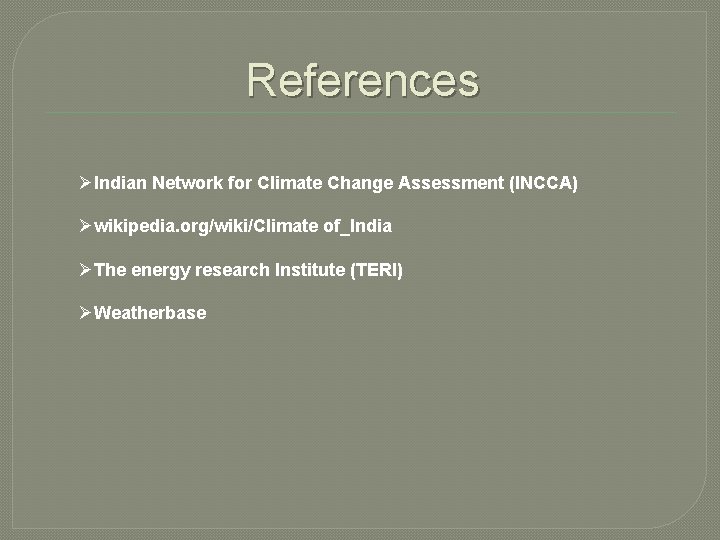 References ØIndian Network for Climate Change Assessment (INCCA) Øwikipedia. org/wiki/Climate of_India ØThe energy research