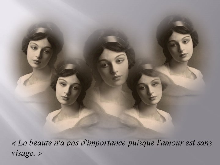  « La beauté n'a pas d'importance puisque l'amour est sans visage. » 