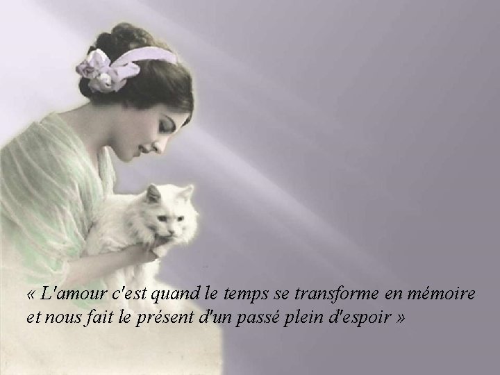  « L'amour c'est quand le temps se transforme en mémoire et nous fait