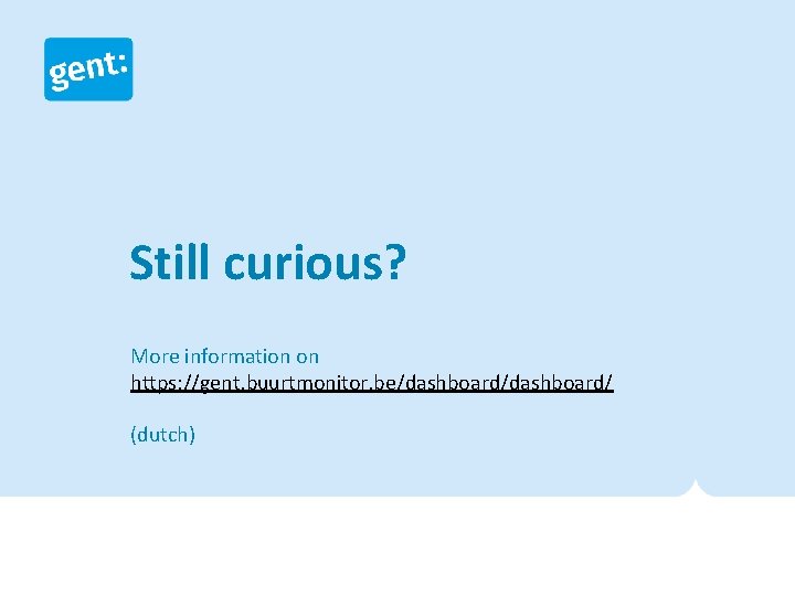 Still curious? More information on https: //gent. buurtmonitor. be/dashboard/ (dutch) 