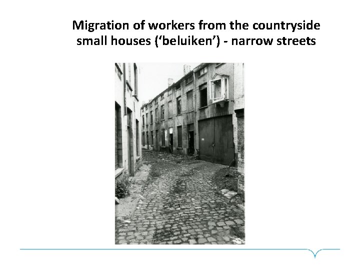 Migration of workers from the countryside small houses (‘beluiken’) - narrow streets 