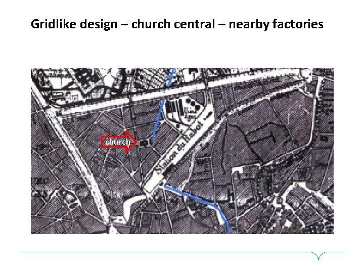 Gridlike design – church central – nearby factories church 