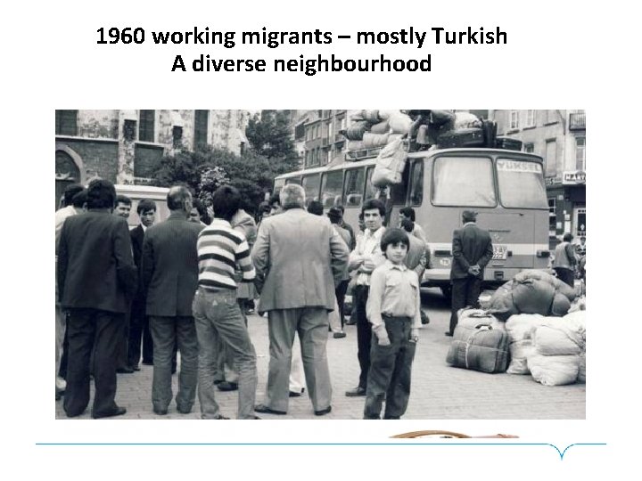 1960 working migrants – mostly Turkish A diverse neighbourhood 