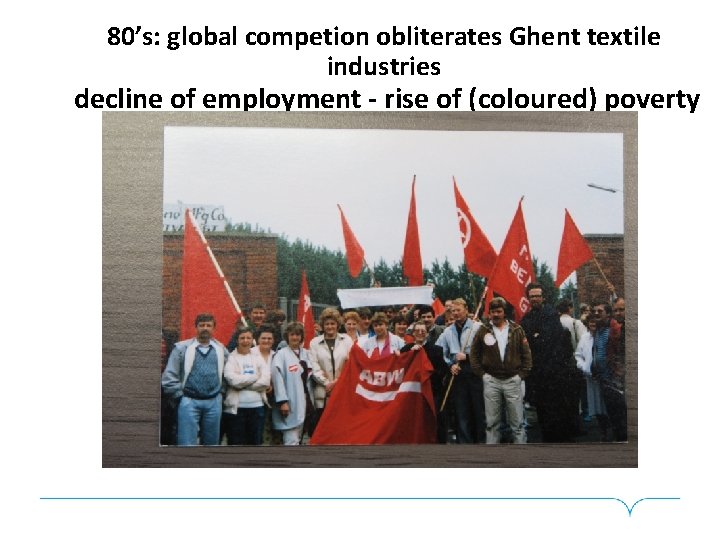 80’s: global competion obliterates Ghent textile industries decline of employment - rise of (coloured)