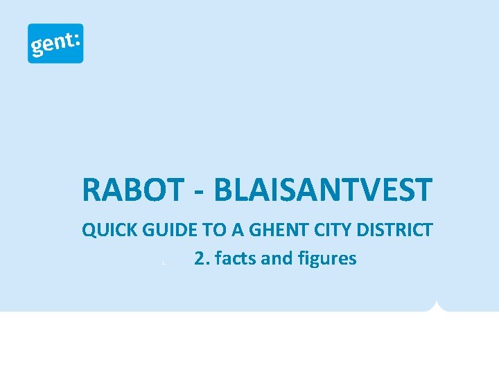 RABOT - BLAISANTVEST QUICK GUIDE TO A GHENT CITY DISTRICT 2. facts and figures