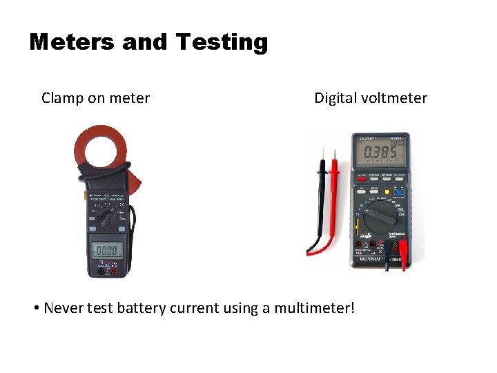 Meters and Testing Clamp on meter Digital voltmeter • Never test battery current using