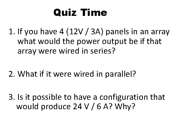 Quiz Time 1. If you have 4 (12 V / 3 A) panels in