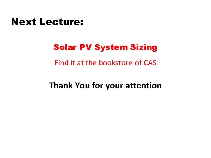 Next Lecture: Solar PV System Sizing Find it at the bookstore of CAS Thank