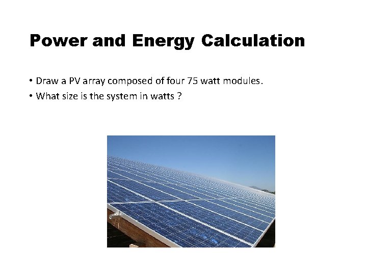 Power and Energy Calculation • Draw a PV array composed of four 75 watt