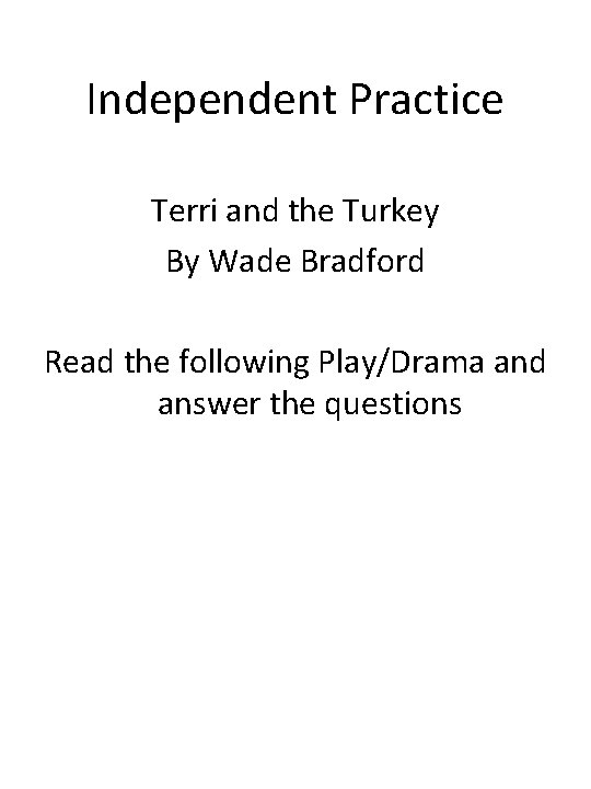 Independent Practice Terri and the Turkey By Wade Bradford Read the following Play/Drama and