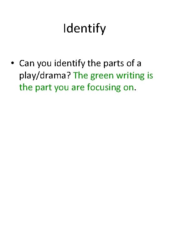 Identify • Can you identify the parts of a play/drama? The green writing is