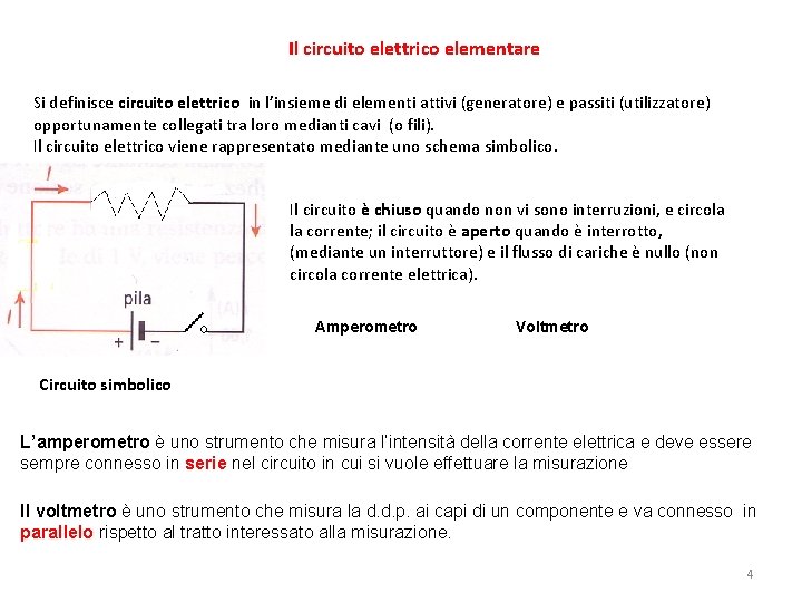 Il circuito elettrico elementare Si definisce circuito elettrico in l’insieme di elementi attivi (generatore)