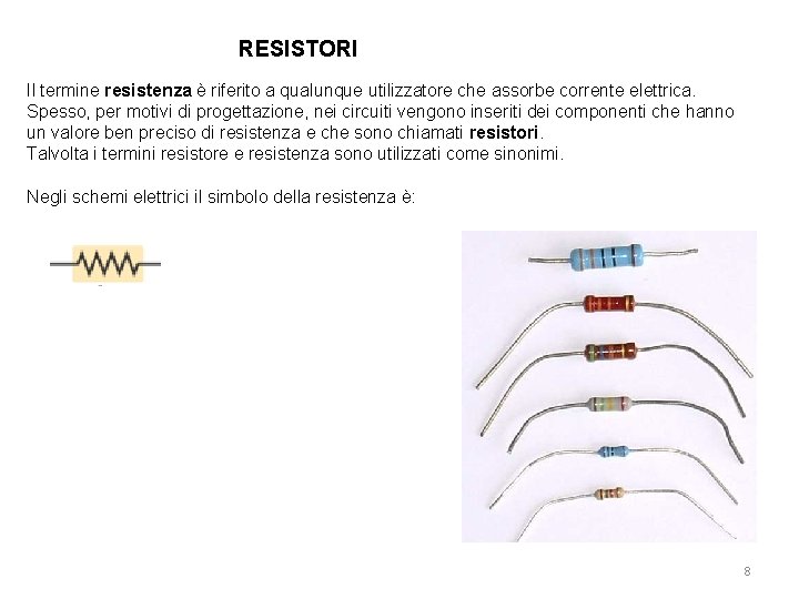 RESISTORI Il termine resistenza è riferito a qualunque utilizzatore che assorbe corrente elettrica. Spesso,