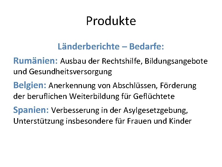 Produkte Länderberichte – Bedarfe: Rumänien: Ausbau der Rechtshilfe, Bildungsangebote und Gesundheitsversorgung Belgien: Anerkennung von