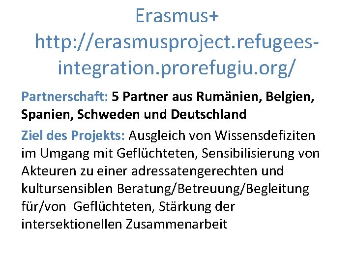 Erasmus+ http: //erasmusproject. refugeesintegration. prorefugiu. org/ Partnerschaft: 5 Partner aus Rumänien, Belgien, Spanien, Schweden
