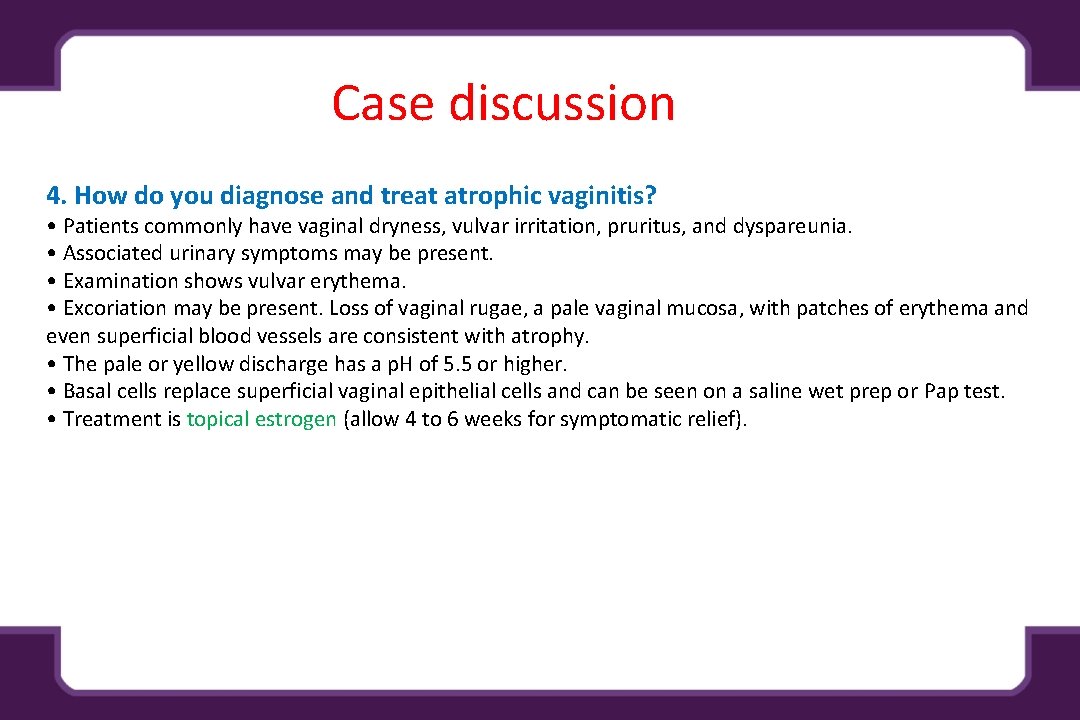 Case discussion 4. How do you diagnose and treat atrophic vaginitis? • Patients commonly