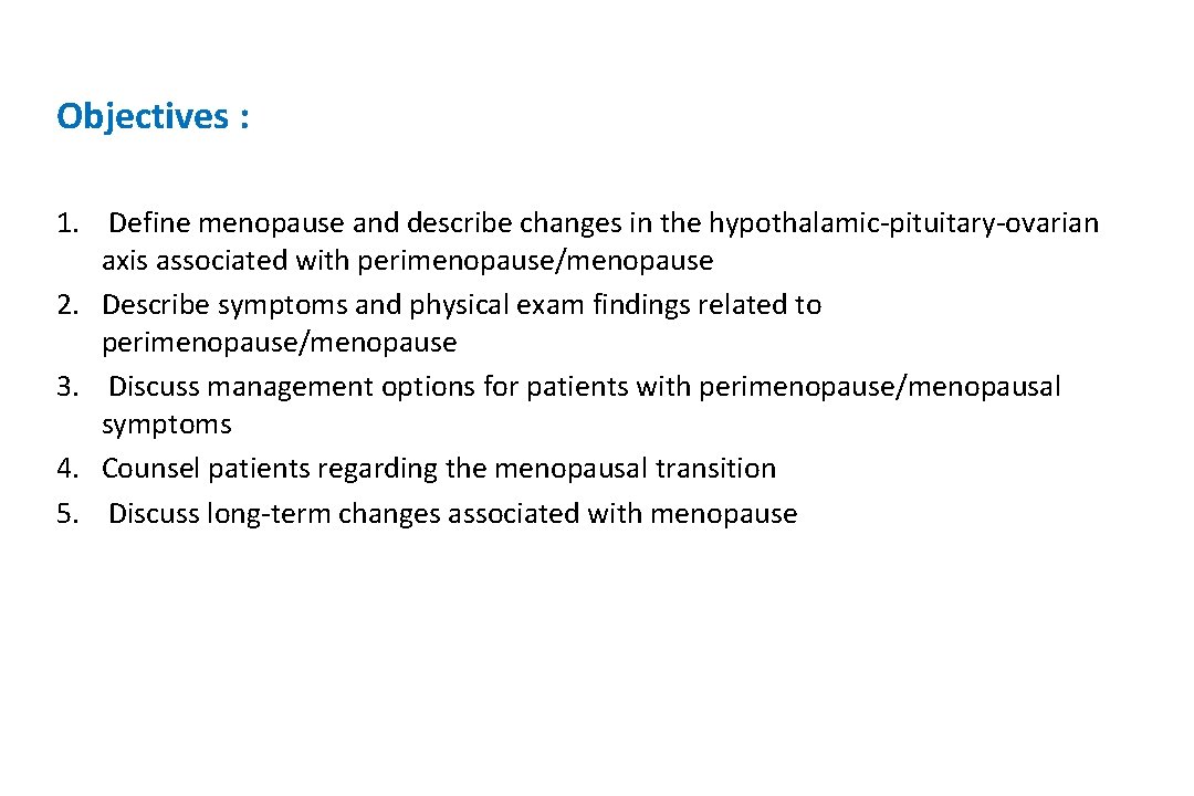 Objectives : 1. Define menopause and describe changes in the hypothalamic-pituitary-ovarian axis associated with