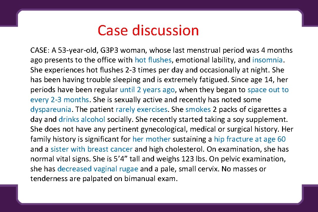 Case discussion CASE: A 53 -year-old, G 3 P 3 woman, whose last menstrual