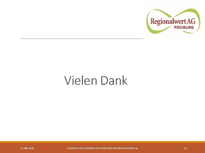 Vielen Dank 6. März 2021 CHRISTIAN HIß, GRÜNDER UND VORSTAND DER REGIONALWERT AG 33