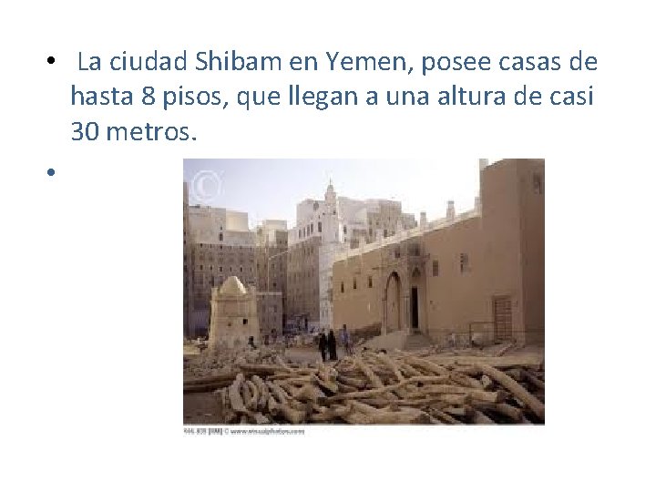 • La ciudad Shibam en Yemen, posee casas de hasta 8 pisos, que • La ciudad Shibam en Yemen, posee casas de hasta 8 pisos, que