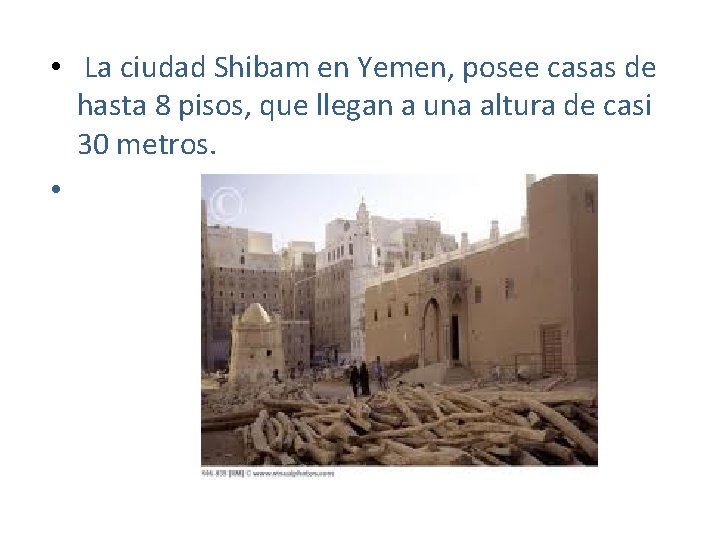  • La ciudad Shibam en Yemen, posee casas de hasta 8 pisos, que