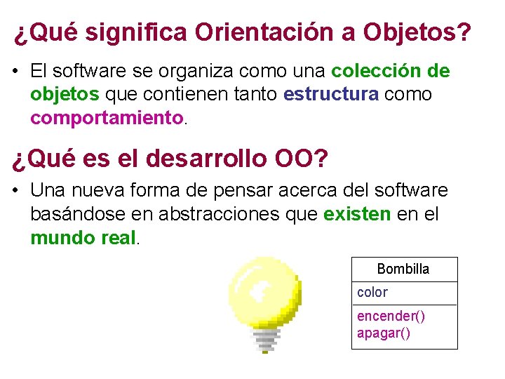 ¿Qué significa Orientación a Objetos? • El software se organiza como una colección de