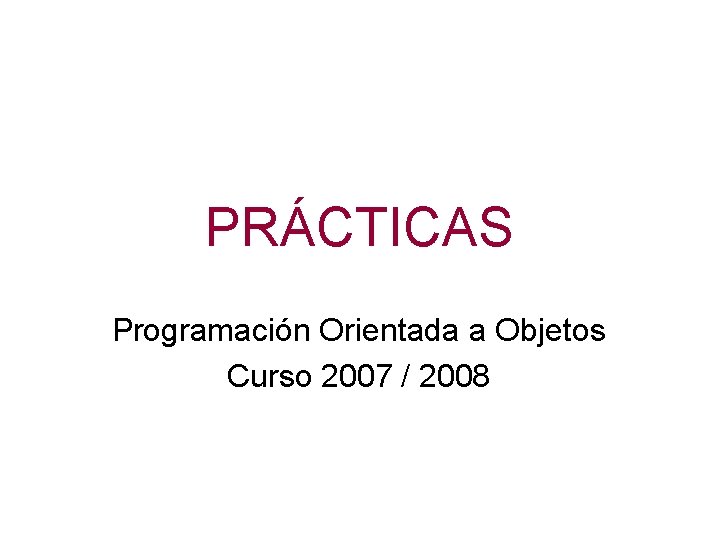 PRÁCTICAS Programación Orientada a Objetos Curso 2007 / 2008 