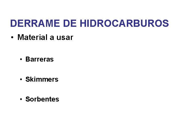 DERRAME DE HIDROCARBUROS • Material a usar • Barreras • Skimmers • Sorbentes 