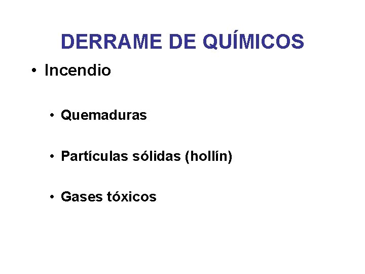 DERRAME DE QUÍMICOS • Incendio • Quemaduras • Partículas sólidas (hollín) • Gases tóxicos