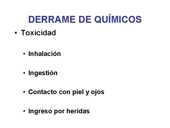 DERRAME DE QUÍMICOS • Toxicidad • Inhalación • Ingestión • Contacto con piel y