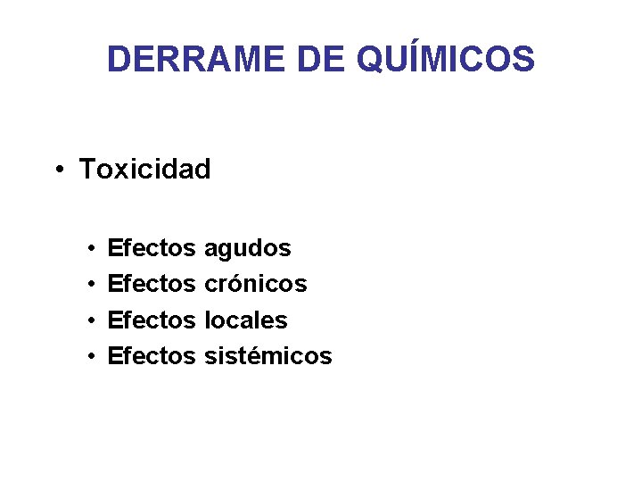 DERRAME DE QUÍMICOS • Toxicidad • • Efectos agudos Efectos crónicos Efectos locales Efectos